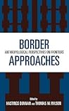 Border Approaches: Anthropological Perspectives on Frontiers