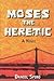 Moses the Heretic by Daniel Spiro