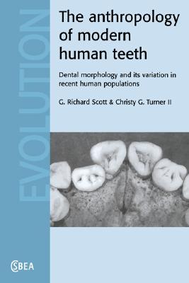 The Anthropology of Modern Human Teeth: Dental Morphology and its Variation in Recent Human Populations (Cambridge Studies in Biological and Evolutionary Anthropology, Series Number 20)