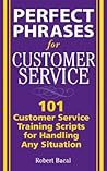 Perfect Phrases for Customer Service: Hundreds of Tools, Techniques, and Scripts for Handling Any Situation (Perfect Phrases Series) Perfect Phrases for Customer Service: Hundreds of Tools, Techniques, and Scripts for Handling Any Situation (Perfect Phrases Series)