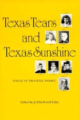 Texas Tears and Texas Sunshine: Voices of Frontier Women (The Centennial Series of the Association of Former Students, No. 17)