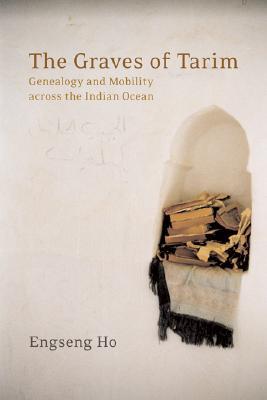 The Graves of Tarim: Genealogy and Mobility across the Indian Ocean (Volume 3)
