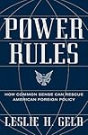 Power Rules: How Common Sense Can Rescue American Foreign Policy Power Rules: How Common Sense Can Rescue American Foreign Policy