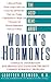 The Good News About Women's Hormones: Complete Information and Proven Solutions for the Most Common Hormonal Problems