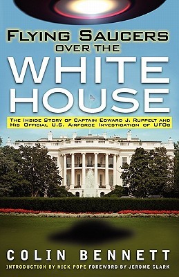 Flying Saucers over the White House: The Inside Story of Captain Edward J. Ruppelt and His Official U.S. Airforce Investigation of UFOs (Paperback)