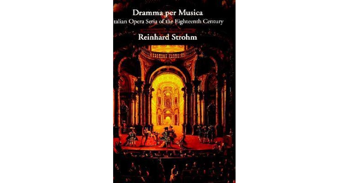 Dramma per Musica Italian Opera Seria of the Eighteenth Century by
