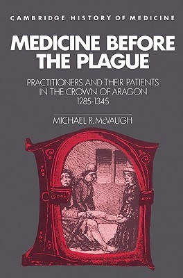 Medicine before the Plague: Practitioners and their Patients in the Crown of Aragon, 1285–1345 (Cambridge Studies in the History of Medicine)