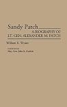 Sandy Patch: A Biography of Lt. Gen. Alexander M. Patch Sandy Patch: A Biography of Lt. Gen. Alexander M. Patch
