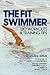 The Fit Swimmer: 120 Workouts & Training Tips