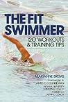 The Fit Swimmer: 120 Workouts & Training Tips