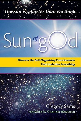 Sun of gOd: Discover the Self-Organizing Consciousness that Underlies Everything (Paperback)
