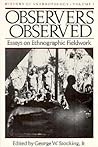 Observers Observed: Essays on Ethnographic Fieldwork (Volume 1) (History of Anthropology)