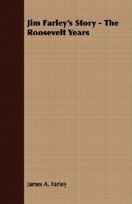 Jim Farley's Story - The Roosevelt Years