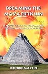 Dreaming the Maya Fifth Sun by Leonide Martin Dreaming the Maya Fifth Sun by Leonide Martin