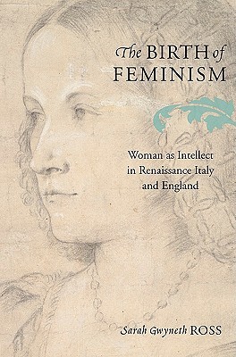 The Birth of Feminism: Woman as Intellect in Renaissance Italy and England (Hardcover)