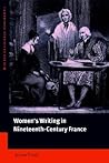 Women's Writing in Nineteenth-Century France (Cambridge Studies in French, Series Number 65) Women's Writing in Nineteenth-Century France (Cambridge Studies in French, Series Number 65)