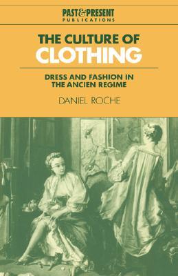 The Culture of Clothing: Dress and Fashion in the Ancien Régime (Paperback)