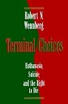 Terminal Choices: Euthanasia, Suicide, and the Right to Die Terminal Choices: Euthanasia, Suicide, and the Right to Die