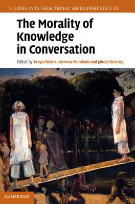 The Morality of Knowledge in Conversation (Studies in Interactional Sociolinguistics, Series Number 29)