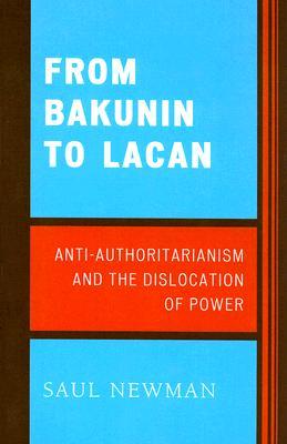 From Bakunin to Lacan: Anti-Authoritarianism and the Dislocation of Power (Paperback)