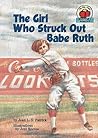 The Girl Who Struck Out Babe Ruth (On My Own History) The Girl Who Struck Out Babe Ruth (On My Own History)