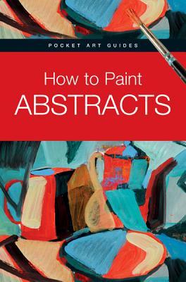 How to Paint Abstracts (Pocket Art Guides)