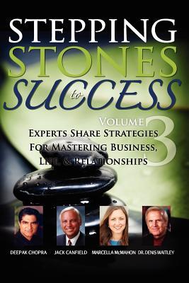 Stepping Stones to Success, Volume 3: Experts share strategies for mastering business, life & relationships (Paperback)