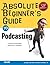 Absolute Beginner's Guide to Podcasting