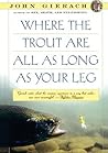 Where the Trout Are All as Long as Your Leg by John Gierach