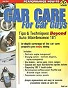 Car Care for Car Guys: Tips & Techniques Beyond Auto Maintenance 101