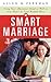 Smart Marriage: Using Your Business Head As Well As Your Heart to Find Wedded Bliss