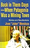 Back in Them Days - When Patagonia Was a Mining Town: Stories and Recollections