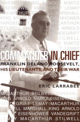 Commander in Chief: Franklin Delano Roosevelt, His Lieutenants and Their War (Bluejacket Books)