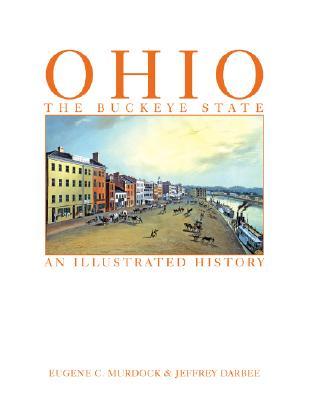 Ohio: The Buckeye State, An Illustrated History (Hardcover)