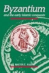 Byzantium and the Early Islamic Conquests by Walter Emil Kaegi Jr.
