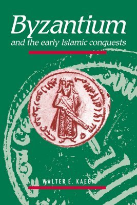 Byzantium and the Early Islamic Conquests (Paperback)
