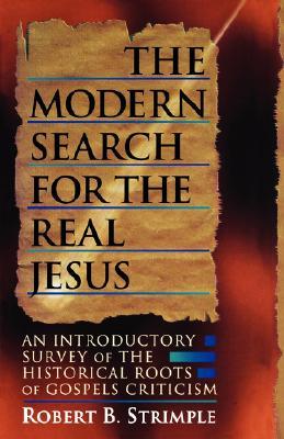 The Modern Search for the Real Jesus: An Introductory Survey of the Historical Roots of Gospel Criticism (Paperback)