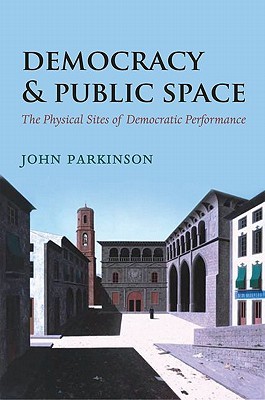 Democracy and Public Space: The Physical Sites of Democratic Performance (Hardcover)