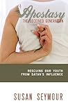 Apostasy: The Deceived Generation: Rescuing Our Youth From Satan's Influence Apostasy: The Deceived Generation: Rescuing Our Youth From Satan's Influence