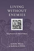 Living without Enemies: Being Present in the Midst of Violence