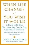 When Life Changes or You Wish It Would: A Guide to Finding Your Next Step Despite Fear, Obstacles, or Confusion