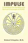 Impulse: A Handbook for the Moral and Spiritual Challenges of ADHD Impulse: A Handbook for the Moral and Spiritual Challenges of ADHD