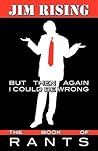 But Then Again I Could Be Wrong: The Book of Rants
