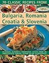 Classic Recipes From Bulgaria, Romania, Croatia & Slovenia: Over 70 deliciously authentic traditional dishes shown step-by-step in 250 simple-to-follow photographs