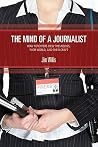 The Mind of a Journalist: How Reporters View Themselves, Their World, and Their Craft The Mind of a Journalist: How Reporters View Themselves, Their World, and Their Craft