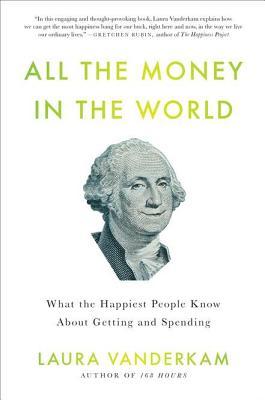 All the Money in the World: What the Happiest People Know About Getting and Spending (Hardcover)