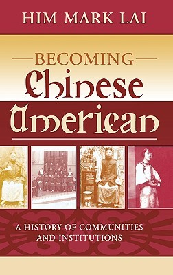 Becoming Chinese American: A History of Communities and Institutions (Critical Perspectives on Asian Pacific Americans)