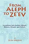 From Aleph to Ze'ev: Excursions into Jewish Culture, History, Rituals, and Beliefs