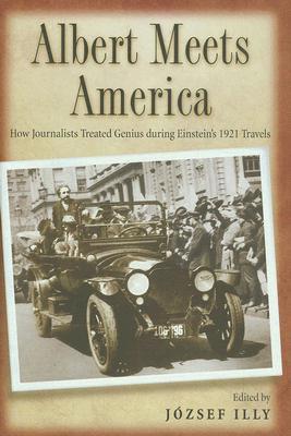 Albert Meets America: How Journalists Treated Genius during Einstein's 1921 Travels (Hardcover)