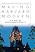 Making Harvard Modern: The ...
